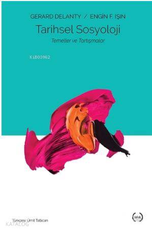  Tarihsel Sosyoloji Temeller ve Tartışmalar | Gerard DelantyEngin E Işın | Ümit Tatlıcan | Islık Yayınları | 9786059018401 | 