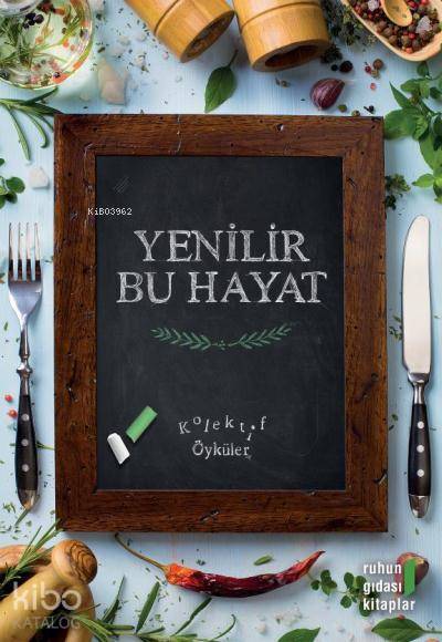  Yenilir Bu Hayat | Yenilir Bu Hayat | Kolektif | Güzin Yalın | Erkan BUlut | Ayça Güçlüten | Ruhun Gıdası Kitaplar | 9786056759307 