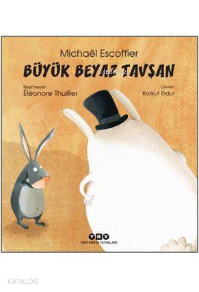  Büyük Beyaz Tavşan | Büyük Beyaz Tavşan | Michael Escoffier | Korkut Erdur | Hazel Bilgen | Eleonore Thuillier | Yapı Kredi Yayınları ( YKY ) | 9789750842528 