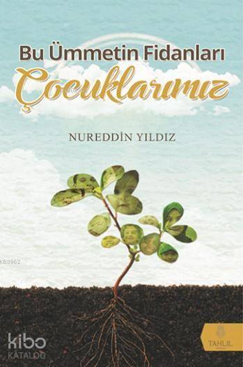  Bu Ümmetin Fidanları Çocuklarımız | Bu Ümmetin Fidanları Çocuklarımız | Nureddin Yıldız | Tahlil Yayınları | 9786059494618 