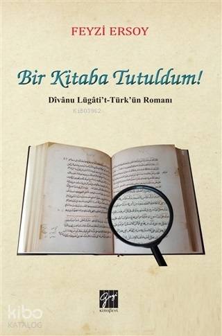  Bir Kitaba Tutuldum Divanu Lügatit Türkün Romanı | Feyzi Ersoy | Gazi Kitabevi | 9786053449706 | 