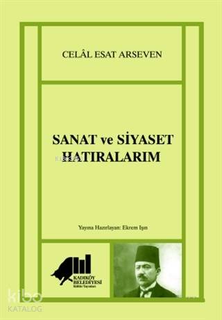  Sanat ve Siyaset Hatıralarım | Ekrem Işın | Celal Esat Arseven | Kadıköy Belediyesi Kültür Yayınları | 9786058192782 | 