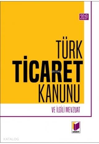  Türk Ticaret Kanunu ve İlgili Mevzuat 2019 | Türk Ticaret Kanunu ve İlgili Mevzuat 2019 | Gürsel Yalvaç | Adalet Yayınevi | 9786053007807 