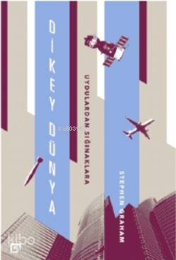  Dikey Dünya Uydulardan Sığınaklara | Stephen Graham | Ali Karatay | Koç Üniversitesi Yayınları | 9786057685230 | 