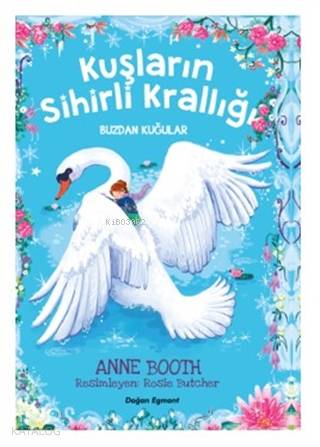  Kuşların Sihirli Krallığı Buzdan Kuğular | Kuşların Sihirli Krallığı Buzdan Kuğular | Anne Booth | Doğan Egmont Yayıncılık | 9786050977233 