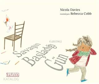  Savaşın Başladığı Gün | Nicola Davies | Rebecca Cobb | Gamze Özdemir | Ketebe Çocuk | 9786257854849 | 