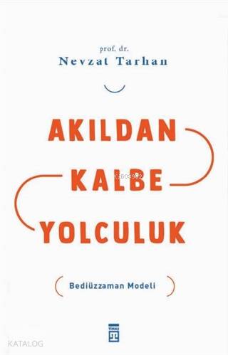  Akıldan Kalbe Yolculuk Bediüzzaman Modeliuluk | Akıldan Kalbe Yolculuk Bediüzzaman Modeliuluk | Nevzat Tarhan | Timaş Yayınları | 9786050837902 