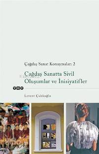  Çağdaş Sanat Konuşmaları 2 Çağdaş Sanatta Sivil Oluşumlar ve İnisiyatifler | Çağdaş Sanat Konuşmaları 2 Çağdaş Sanatta Sivil Oluşumlar ve İnisiyatifler | Levent Çalıkoğlu | RES NAHİDE DİKEL | Yapı Kredi Yayınları ( YKY ) | 9789750811784 