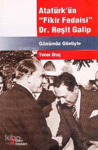  Atatürkün fikir Fedaisi Dr Reşit Galip | Yener Oruç | EDT CEVAD GÜRER | Gürer Yayınları | 9789750108891 | 
