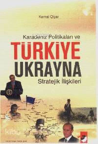  Karadeniz Politikaları ve Türkiye Ukrayna Stratejik İlişkileri | Kemal Olçar | EDT DENİZ SARAÇ KPK YUNUS KARAASLAN | IQ Kültür Sanat Yayıncılık | 9789752551640 | 