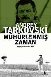  Mühürlenmiş Zaman | Andrey Tarkovski (Andrei Tarkovsky) | Füsun Ant | Agora Kitaplığı | 9786050060089 | 
