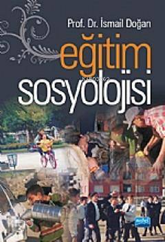  Eğitim Sosyolojisi | İsmail Doğan | Nobel Akademik Yayıncılık | 9786055426545 | 