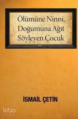  Ölümüne Ninni Doğumuna Ağıt Söyleyen Çocuk | Ölümüne Ninni Doğumuna Ağıt Söyleyen Çocuk | İsmail Çetin | Cinius Yayınları | 9786051272825 