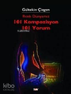  101 Kompozisyon 101 Yorum Renk Dünyamız | 101 Kompozisyon 101 Yorum Renk Dünyamız | Gültekin Çizgen | Say Yayınları | 9789754686262 