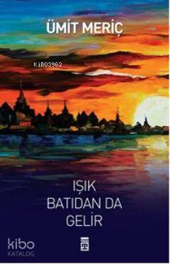  Işık Batıdan da Gelir | Ümit Meriç | Timaş Yayınları | 9786050801620 | 