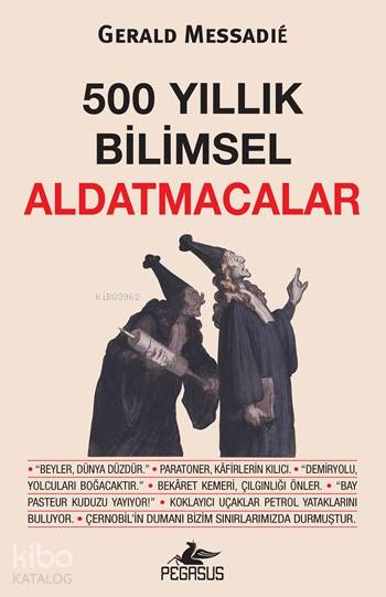  500 Yıllık Bilimsel Aldatmacalar | Gerald Messadie | Esra Kökkılıç Bal | Meral Gök | Hasan Can Utku | Pegasus Yayıncılık | 9786053434504 | 