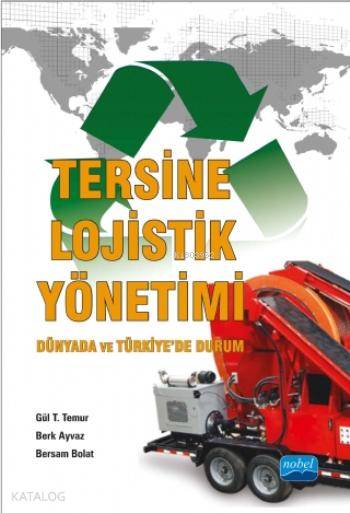  Tersine Lojistik Yönetimi Dünyada ve Türkiyede Durum | Sevgi Pınar Özen | Nevzat Argun | Gönül Ekici | Taliha Aslan | Enes Kurt | Gül T TemurBerk AyvazBersam Bolat | Nobel Akademik Yayıncılık | 9786053200864 | 
