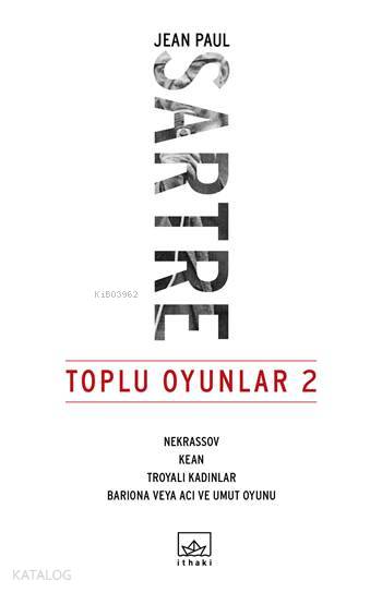 Toplu Oyunlar 2 Nekrassov Kean Troyalı Kadınlar Bariona veya Acı ve Umut Oyunu | Jean Paul Charles Aymard Sartre | Şükrü Karakoç | Tuğçe Nida Sevin | Işık Noyan | Şehsuvar Aktaş Mine Olgun | İthaki Yayınları | 9786053754602 | 