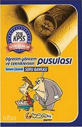 KPSS 2016 Öğretim Yöntem ve Tekniklerinin Pusulası; Tamamı Çözümlü Soru Bankası