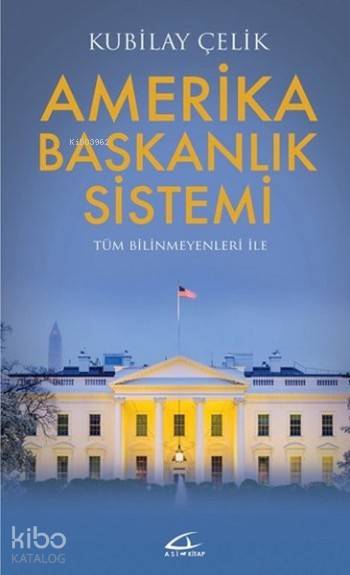  Amerika Başkanlık Sistemi Tüm Bilinmeyenleri ile | Kubilay Çelik | Volkan Karakaş | İsmet Gülseçgin | Asi Kitap Yayınları | 9786056599682 | 