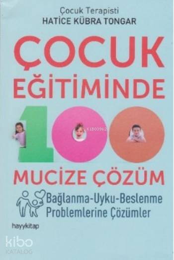  Çocuk Eğitiminde 100 Mucize Çözüm Bağlanma Uyku Beslenme Problemlerine Çözümler | Çocuk Eğitiminde 100 Mucize Çözüm Bağlanma Uyku Beslenme Problemlerine Çözümler | Hatice Kübra Tongar | Latif Çetinkaya | Hayy Kitap | 9786059841580 