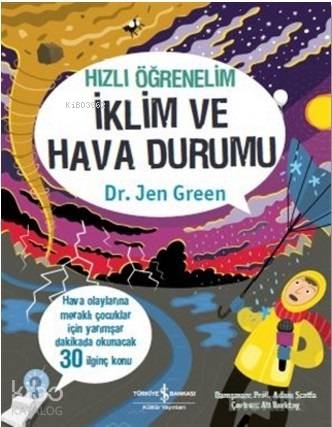  Hızlı Öğrenelim İklim ve Hava Durumu Hava Olaylarında Meraklı Çocuklar İçin Yarımşar Dakika Okunacak 30 İlginç Konu | Hızlı Öğrenelim İklim ve Hava Durumu Hava Olaylarında Meraklı Çocuklar İçin Yarımşar Dakika Okunacak 30 İlginç Konu | Ali Berktay | Wesley Robins | Jen Green | Türkiye İş Bankası Kültür Yayınları | 9786053325581 