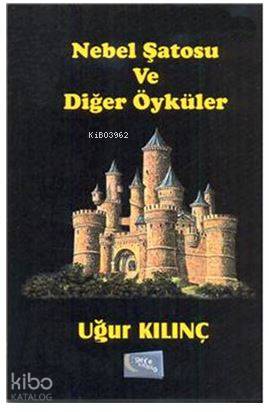  Nebel Şatosu ve Diğer Öyküler | Nebel Şatosu ve Diğer Öyküler | Taşkın Köksal | Hatice Uzun | Yaşar Hız | Uğur Kılınç | Gece Kitaplığı Yayınları | 9786059867146 