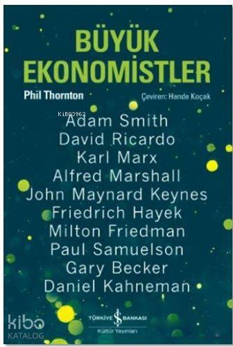  Büyük Ekonomistler Düşünceleriyle Yaşam Tarzımızı Değiştiren On Ekonomist | Büyük Ekonomistler Düşünceleriyle Yaşam Tarzımızı Değiştiren On Ekonomist | Hande Koçak | Ali BerktayFiliz Özkan | Phil Thornton | Türkiye İş Bankası Kültür Yayınları | 9786052952351 