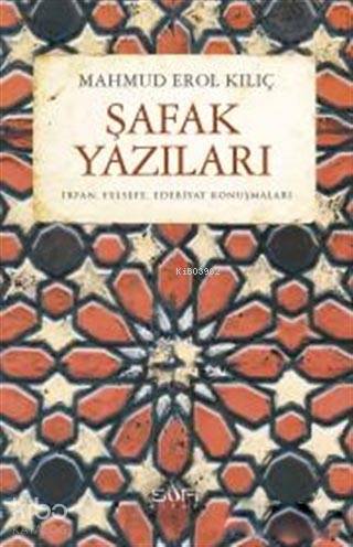  Şafak Yazıları İrfan Felsefe Edebiyat Konuşmaları | Mahmud Erol Kılıç | Sufi Kitap | 9786059778602 | 