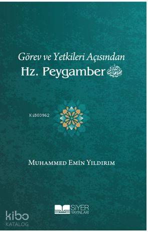  Görev ve Yetkileri Açısından Hz Peygamber | Görev ve Yetkileri Açısından Hz Peygamber | Muhammed Emin Yıldırım | Muhammed Ali Alioğlu | Ömür Yıldırım | Siyer Yayınları | 9786052375600 