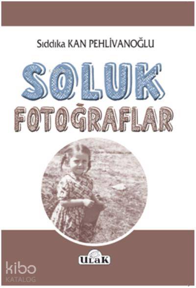  Soluk Fotoğraflar | Sıddıka Kan Pehlivanoğlu | Ömer Faruk Turan | İnci Eksen | İbrahim Horuz | Ulak Yayınları | 9786055669539 | 