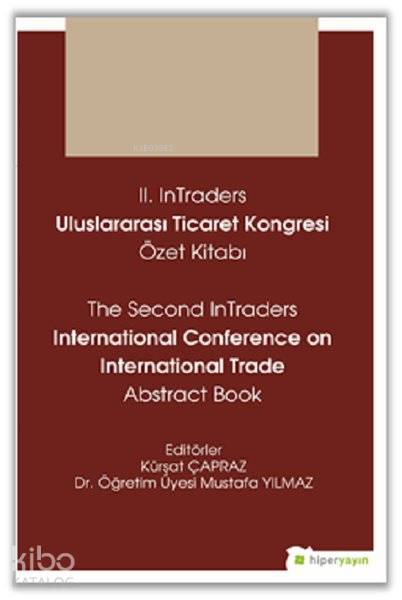 2 InTraders Uluslararası Ticaret Kongresi Özet Kitabı The Second InTraders International Trade Abstract Book | Kürşat Çapraz | Hiperlink Yayınları | 9786052811184 | 