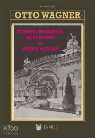  Modern Mimarlık Büyük Kent ve Başka Yazılar | Otto Wagner | Alp TümertekinNihat Ülner | Janus Yayınları | 9786257035026 | 