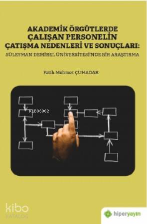  Akademik Örgütlerde Çalışan Personelin Çatışma Nedenleri ve Sonuçları Süleyman Demiral Üniversitesinde Bir Araştırma | Fatih Mehmet Çuhadar | Hiper Yayınları | 9786052818794 | 