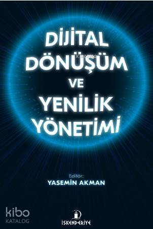  Dijital Dönüşüm ve Yenilik Yönetimi | Dijital Dönüşüm ve Yenilik Yönetimi | Yasemin Akman | Ferhat Tan Öztürk | Ferhat Tan Öztürk | İskenderiye Kitap | 9786059900843 