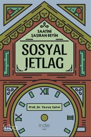  Sosyal Jetlag Saatini Şaşıran Beyin Hayatla Aranızdaki Zaman Farkını Kapatın | Yavuz Selvi | İndie Yayınları | 9786056968815 | 