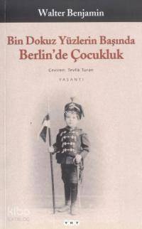  Bin Dokuz Yüzlerin Başında Berlinde Çocukluk | Bin Dokuz Yüzlerin Başında Berlinde Çocukluk | Walter Benjamin | Tevfik Turan | Yapı Kredi Yayınları ( YKY ) | 9789750807282 