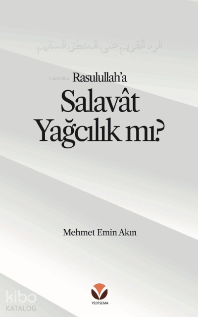  Rasulullaha (sav) Salavat Yağcılık mı Alt Başlık Salâvâtı ‘Yağcılıkla NiteleyenHasta bir Mantığa Reddiye | Rasulullaha (sav) Salavat Yağcılık mı Alt Başlık Salâvâtı ‘Yağcılıkla NiteleyenHasta bir Mantığa Reddiye | Mehmet Emin Akın | Yedi Sema Yayınları | 9786057470645 