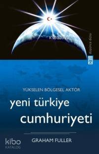  Yükselen Bölgesel Aktör Yeni Türkiye Cumhuriyeti | Graham E Fuller | Mustafa Acar | Neval Akbıyık | Timaş Yayınları | 9789752637184 