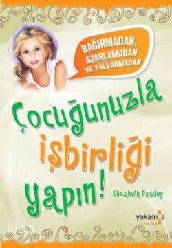  Çocuğunuzla İşbirliği Yapın | Elizabeth Pantley | Merve Duygun | Yakamoz Yayınları | 9786053843573 | 