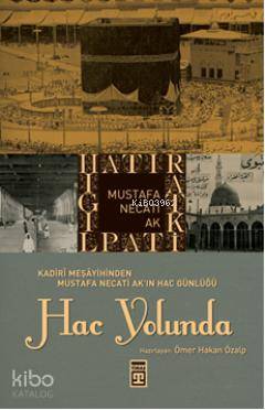  Hac Yolunda Kadirî Meşayihinden Mustafa Necati Akın Hac Günlüğü | Mustafa Necati Ak | ÖMER HAKAN ÖZALP | Timaş Tarih | 9786051145273 | 
