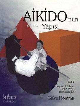  Aikidonun Yapısı Cilt 1 Kenjutsu Tajutsu Silah Boş El Hareket İlişkileri | Gaku Homma | Barış Kılıçhan | Mvt Yayıncılık | 9789756081211 | 