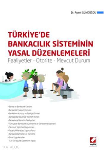 Türkiyede Bankacılık Sisteminin Yasal Düzenlemeleri Faaliyetler Otorite Mevcut Durum | Türkiyede Bankacılık Sisteminin Yasal Düzenlemeleri Faaliyetler Otorite Mevcut Durum | Aysel Gündoğdu | Seçkin Yayıncılık | 9789750228964 
