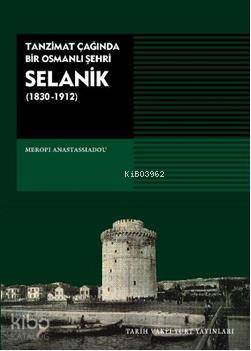  Selanik Tanzimat Çağında Bir Osmanlı Şehri | Meropi Anastassiadou | Tarih Vakfı Yurt Yayınları | 9789753331494 | 