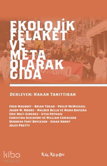  Ekolojik Felaket ve Meta Olarak Gıda | Walden Bello | Şahan Yatarkalkmaz | Hakan Tanıttıran | Jason W Moore | Mara Baviera | Eric Holt Gimenez | Utsa Patnaik | Christina Schiavoni | William Camacaro | Deborah Fahy | Sinan Koont | Jules Pretty | Jason W MooreWalden BelloMara BavieraEric Holt Gimenez Utsa PatnaikChristina SchiavoniWilliam | Kalkedon Yayıncılık | 9786054979332 | 