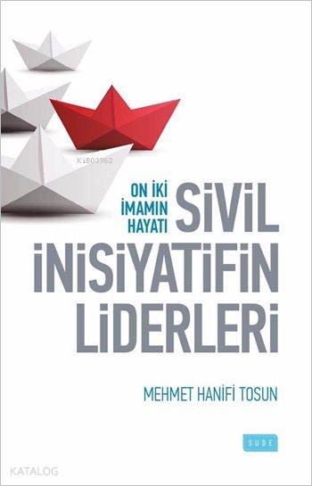  Sivil İnisiyatifin Liderleri On İiki İmamın Hayatı | Sivil İnisiyatifin Liderleri On İiki İmamın Hayatı | Mehmet Hanifi Tosun | Sude Yayınları | 9786059853965 