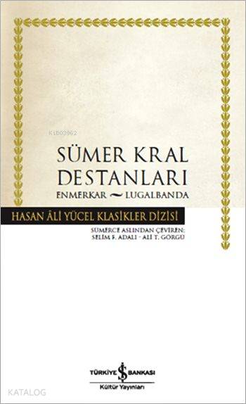  Sümer Kral Destanları (Ciltli) Enmerkar Lugalbanda | Sümer Kral Destanları (Ciltli) Enmerkar Lugalbanda | Anonim | Hande Koçak | Selim F AdalıAli T Görgü | Türkiye İş Bankası Kültür Yayınları | 9786053328964 