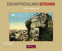  Eski Kartpostallarda Bergama | Eski Kartpostallarda Bergama | Nezih Başgelen | Arkeoloji ve Sanat Yayınları | 9786053961338 