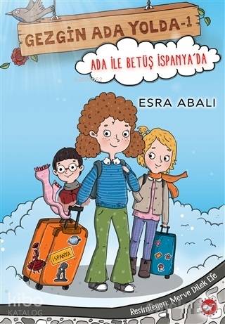  Ada ile Betüş İspanyada Gezgin Ada Yolda 1 | Esra Abalı | Merve Dilek Efe | Beyaz Balina Yayınları | 9786051883304 | 