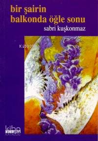  Bir Şairin Balkonunda Öğle Sonu | Sabri Kuşkonmaz | Kora Yayın | 9789757957430 | 